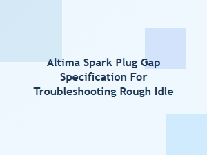 Navigating Rough Idle with Correct Spark Plug Gap