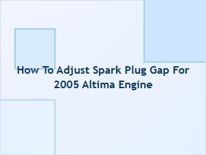 How to Adjust Spark Plug Gap for Nissan Altima Engine
