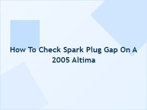 Checking Spark Plug Gap for Nissan Altima Performance