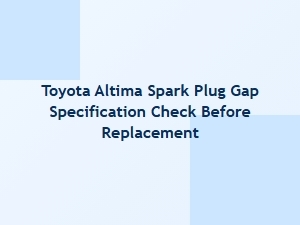 Checking Toyota Altima Spark Plug Gap Before Replacement